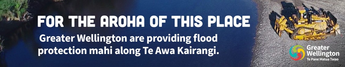 A banner reading "For the aroha of this place - Greater Wellington are providing flood protection mahi along Te Awa Kairangi"